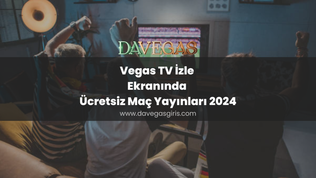 Vegas TV İzle Ekranında Ücretsiz Maç Yayınları 2024